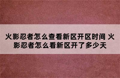 火影忍者怎么查看新区开区时间 火影忍者怎么看新区开了多少天